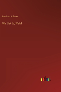 Wie bist du, Weib?