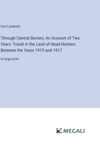 Through Central Borneo; An Account of Two Years' Travel in the Land of Head-Hunters Between the Years 1913 and 1917