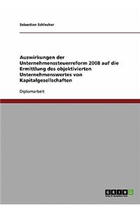 Auswirkungen Der Unternehmenssteuerreform 2008 Auf Die Ermittlung Des Objektivierten Unternehmenswertes Von Kapitalgesellschaften