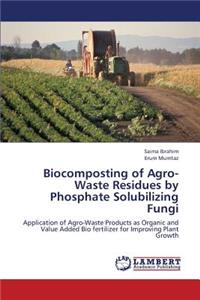 Biocomposting of Agro-Waste Residues by Phosphate Solubilizing Fungi