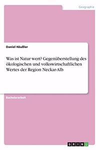 Was ist Natur wert? Gegenüberstellung des ökologischen und volkswirtschaftlichen Wertes der Region Neckar-Alb