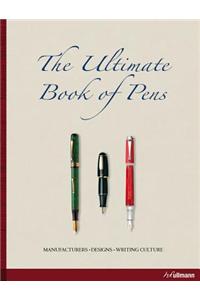 Ultimate Book of Pens: Manufacturers. Designs. Writing Culture