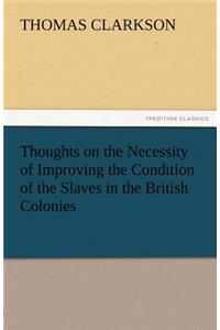 Thoughts on the Necessity of Improving the Condition of the Slaves in the British Colonies