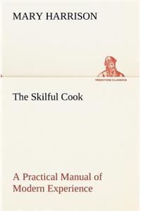 Skilful Cook A Practical Manual of Modern Experience