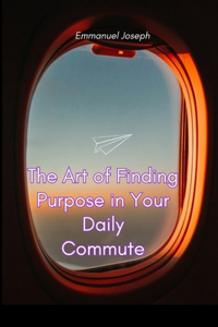 Art of Finding Purpose in Your Daily Commute