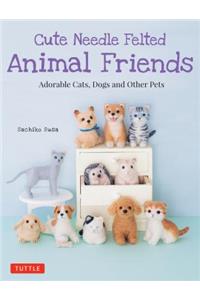 Cute Needle Felted Animal Friends: Adorable Cats, Dogs and Other Pets