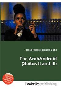 The Archandroid (Suites II and III)