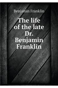 The Life of the Late Dr. Benjamin Franklin