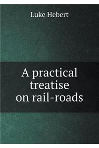 A Practical Treatise on Rail-Roads