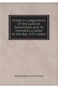 Unlaw in judgements of the Judicial Committee and its remedies a letter to the Rev. H.P. Liddon