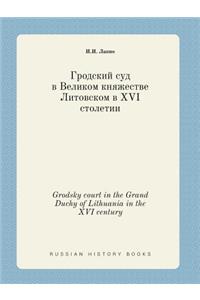 Grodsky Court in the Grand Duchy of Lithuania in the XVI Century