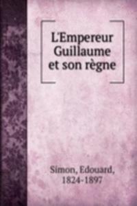 L'Empereur Guillaume et son regne