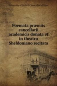 Poemata praemiis cancellarii academicis donata et in theatro Sheldoniano recitata