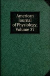 American Journal of Physiology, Volume 37