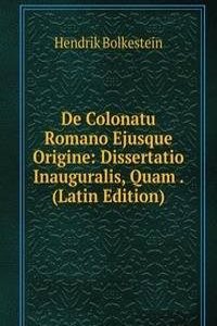 De Colonatu Romano Ejusque Origine: Dissertatio Inauguralis, Quam . (Latin Edition)