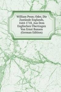 William Penn; Oder, Die Zustande Englands, 1644-1718. Aus Dem Englischen Ubertragen Von Ernst Bunsen (German Edition)