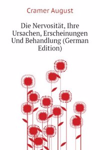 Die Nervositat, Ihre Ursachen, Erscheinungen Und Behandlung: Fur Studierende Und Arzte (German Edition)