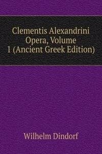 Clementis Alexandrini Opera, Volume 1 (Ancient Greek Edition)