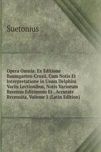 Opera Omnia: Ex Editione Baumgarten-Crusii, Cum Notis Et Interpretatione in Usum Delphini Variis Lectionibus, Notis Variorum Recensu Editionum Et . Accurate Recensita, Volume 1 (Latin Edition)