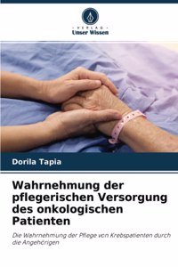 Wahrnehmung der pflegerischen Versorgung des onkologischen Patienten