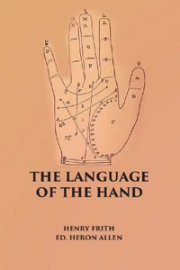The Language Of The Hand: Being A Concise Exposition Of The Principles And Practice Of The Art Of Reading The Hand [Hardcover]