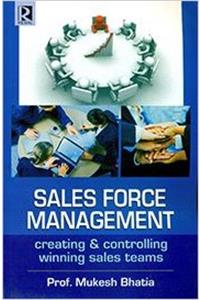 Sales Force Management : Creating & Controlling Winning Sales Teams