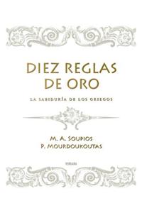 Diez Reglas de Oro: La Sabiduria de los Filosofos Griegos = The Ten Golden Rules