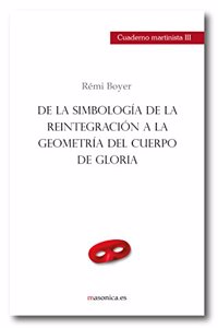 De la simbologia de la reintegracion a la geometria del Cuerpo de Gloria: CUADERNO MARTINISTA III