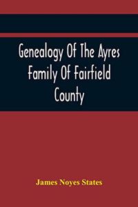 Genealogy Of The Ayres Family Of Fairfield County