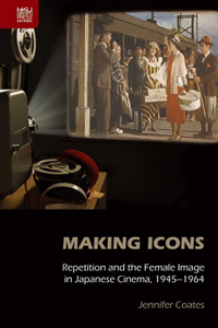 Making Icons – Repetition and the Female Image in Japanese Cinema, 1945–1964
