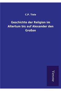 Geschichte der Religion im Altertum bis auf Alexander den Großen