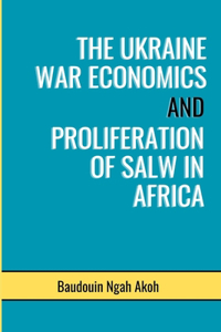 Ukraine War Economics and Proliferation of Salw in Africa