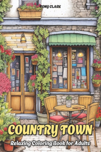 Country Town: Relaxing Coloring Book for Adults with Beautiful Country Market, Charming Restaurant and Cozy Cafe