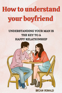 How to understand your boyfriend