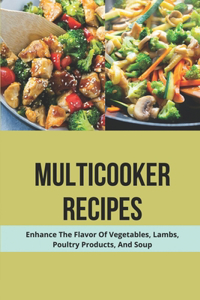 Multicooker Recipes: Enhance The Flavor Of Vegetables, Lambs, Poultry Products, And Soup: How To Use Comfee Rice Cooker