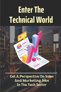 Enter The Technical World: Get A Perspective On Sales And Marketing Jobs In The Tech Sector: Sales In The Tech Sector