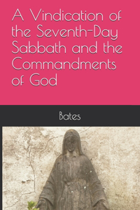 A Vindication of the Seventh-Day Sabbath and the Commandments of God