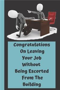 Congratulations On Leaving Your Job Without Being Escorted From The Building