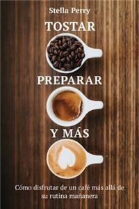 Tostar, preparar y más: Cómo disfrutar de un café más allá de su rutina mañanera