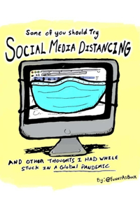 Some Of You Should Try Social Media Distancing: and other thoughts I had while stuck in a global pandemic.