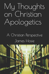 My Thoughts on Christian Apologetics