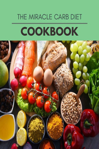 The Miracle Carb Diet Cookbook: Quick & Easy Recipes to Boost Weight Loss that Anyone Can Cook