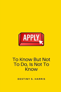 To Know But Not To Do Is Not To Know