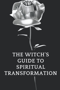 Witch's Guide to Spiritual Transformation