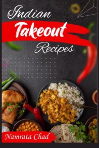 Indian Takeout Recipes: Make-At-Home Indian Food You'Ll Actually Enjoy (2022 Cookbook For Beginners)