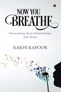 Now You Breathe: Overcoming Toxic Relationships And Abuse