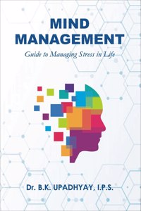 Mind Management : Guide To Managing Stress In Life By Dr. B.K.Upadhyay (Ips)