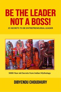 Be The Leader, Not A Boss!: 25 Secrets To Be Entrepreneurial Leader