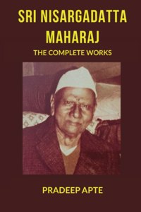 Sri Nisargadatta Maharaj The Complete Works