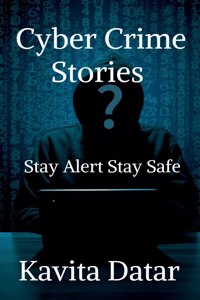 Cyber Crime Stories: Stay Alert Stay Safe